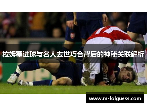 拉姆塞进球与名人去世巧合背后的神秘关联解析